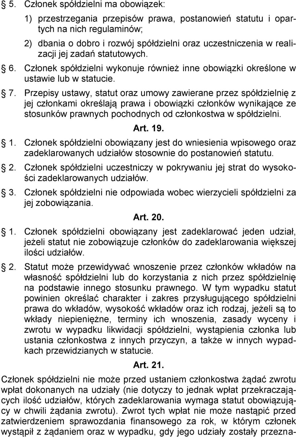 Przepisy ustawy, statut oraz umowy zawierane przez spółdzielnię z jej członkami określają prawa i obowiązki członków wynikające ze stosunków prawnych pochodnych od członkostwa w spółdzielni. Art. 19.