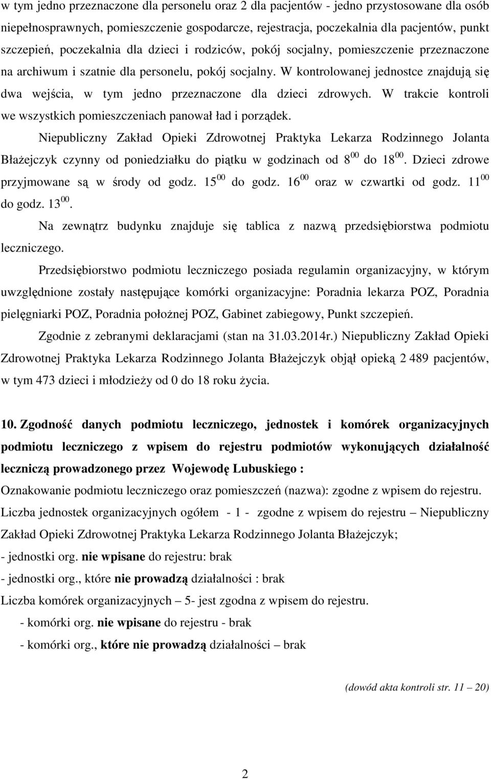 W kontrolowanej jednostce znajdują się dwa wejścia, w tym jedno przeznaczone dla dzieci zdrowych. W trakcie kontroli we wszystkich pomieszczeniach panował ład i porządek.