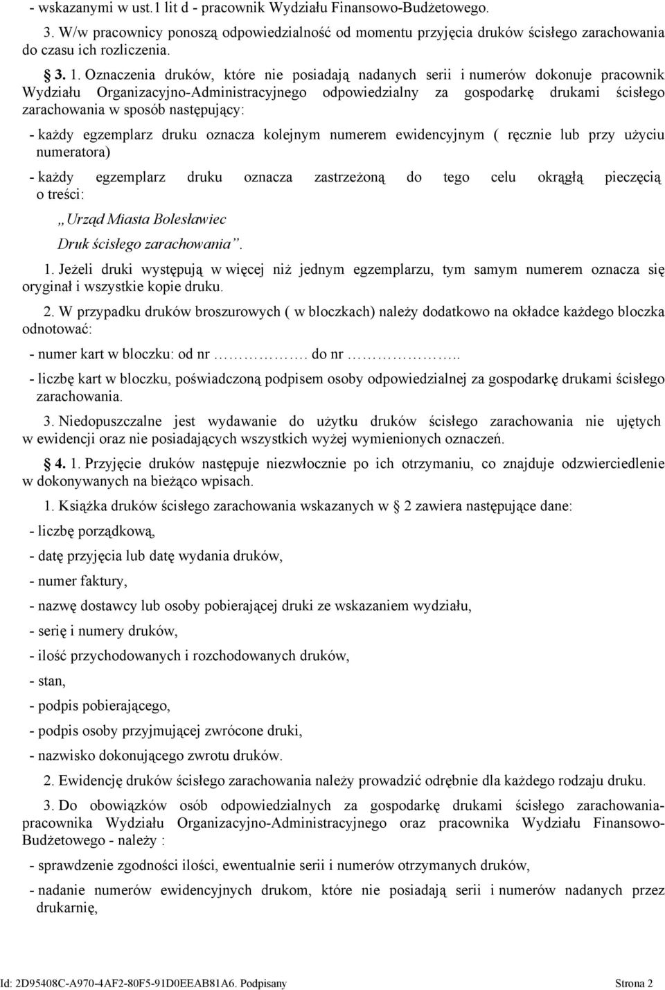 następujący: - każdy egzemplarz druku oznacza kolejnym numerem ewidencyjnym ( ręcznie lub przy użyciu numeratora) - każdy egzemplarz druku oznacza zastrzeżoną do tego celu okrągłą pieczęcią o treści: