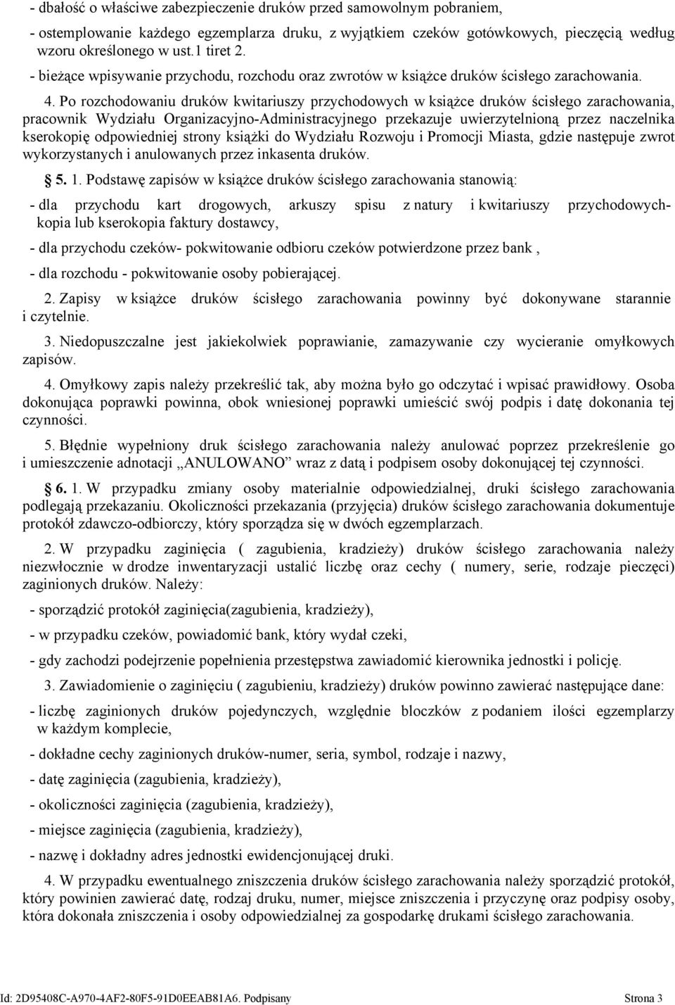 Po rozchodowaniu druków kwitariuszy przychodowych w książce druków ścisłego zarachowania, pracownik Wydziału Organizacyjno-Administracyjnego przekazuje uwierzytelnioną przez naczelnika kserokopię