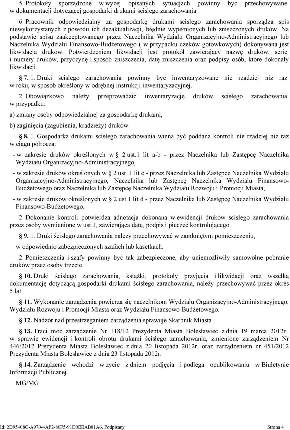 Na podstawie spisu zaakceptowanego przez Naczelnika Wydziału Organizacyjno-Administracyjnego lub Naczelnika Wydziału Finansowo-Budżetowego ( w przypadku czeków gotówkowych) dokonywana jest likwidacja