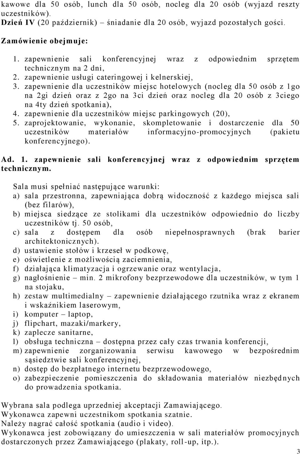 zapewnienie dla uczestników miejsc hotelowych (nocleg dla 50 osób z 1go na 2gi dzień oraz z 2go na 3ci dzień oraz nocleg dla 20 osób z 3ciego na 4ty dzień spotkania), 4.