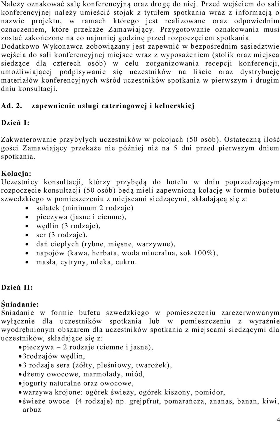 Zamawiający. Przygotowanie oznakowania musi zostać zakończone na co najmniej godzinę przed rozpoczęciem spotkania.