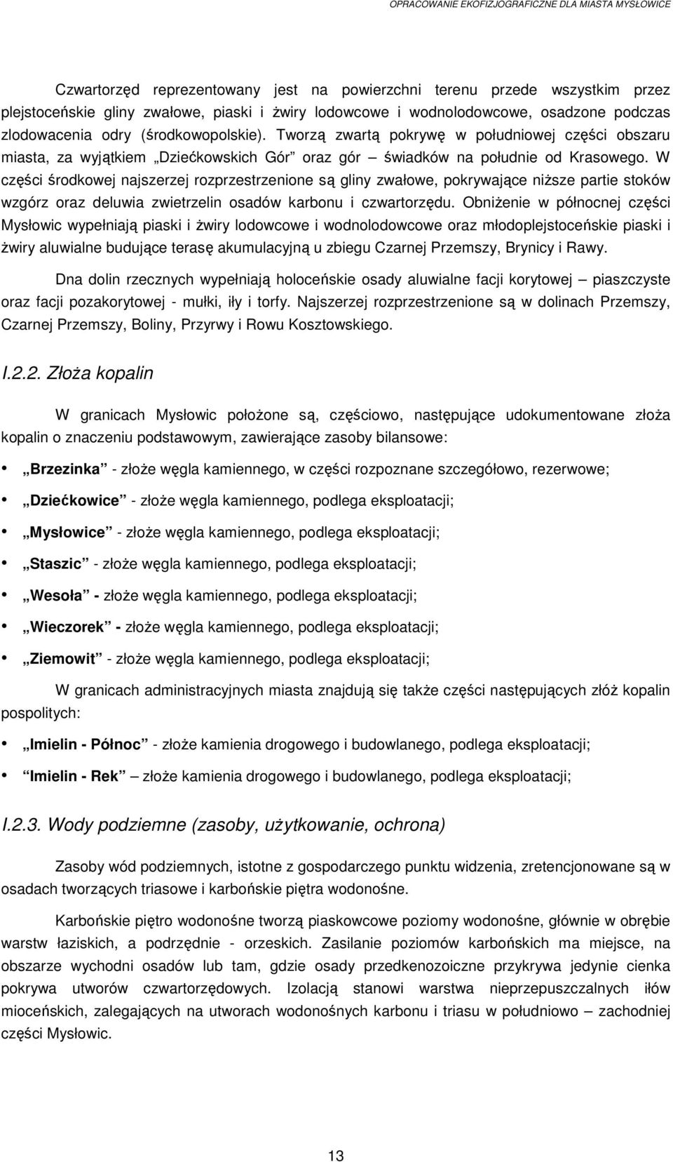 W części środkowej najszerzej rozprzestrzenione są gliny zwałowe, pokrywające niŝsze partie stoków wzgórz oraz deluwia zwietrzelin osadów karbonu i czwartorzędu.