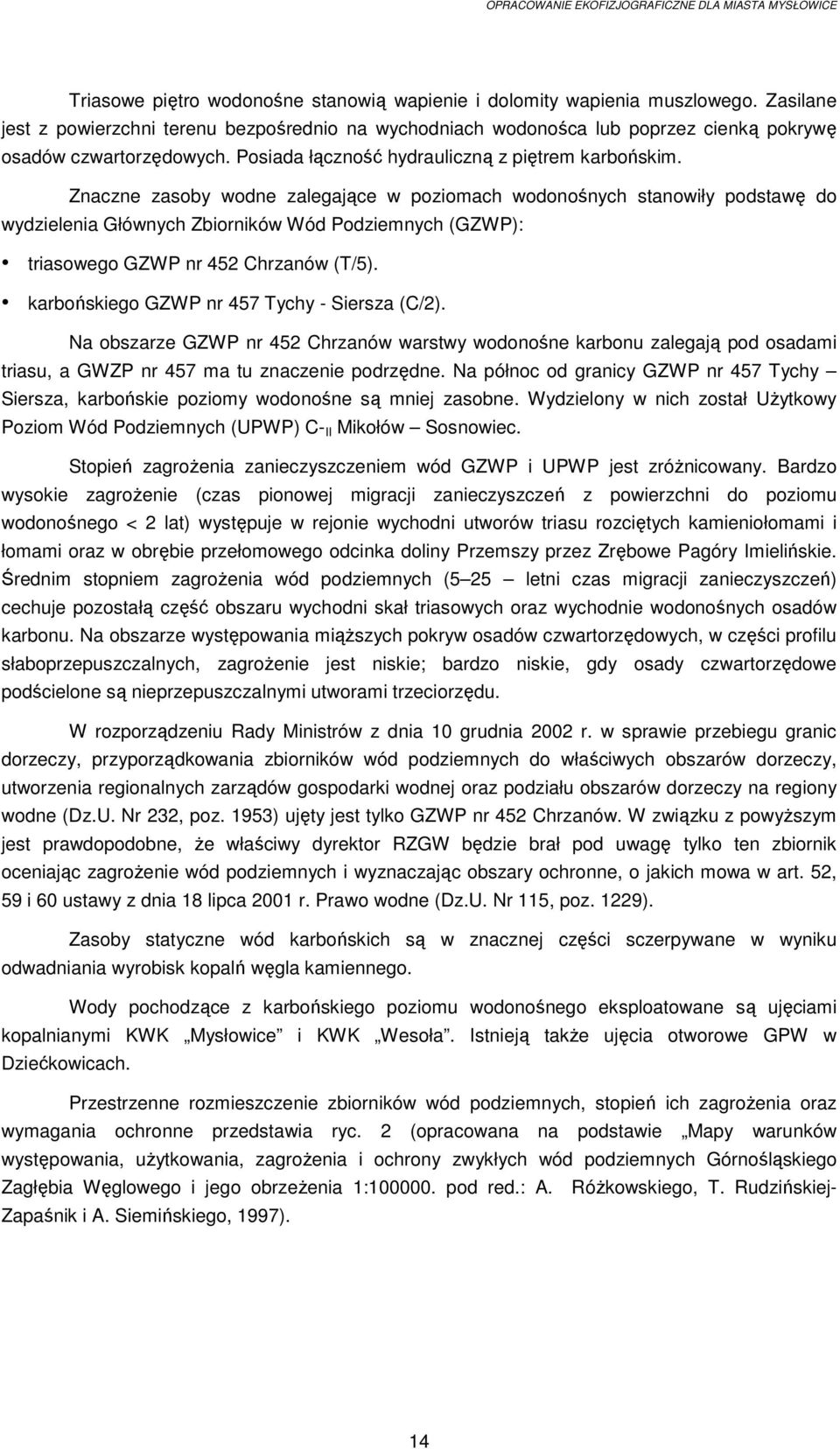 Znaczne zasoby wodne zalegające w poziomach wodonośnych stanowiły podstawę do wydzielenia Głównych Zbiorników Wód Podziemnych (GZWP): triasowego GZWP nr 452 Chrzanów (T/5).