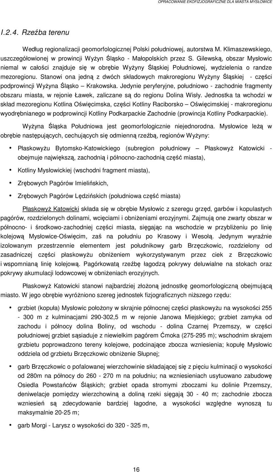Stanowi ona jedną z dwóch składowych makroregionu WyŜyny Śląskiej - części podprowincji WyŜyna Śląsko Krakowska.