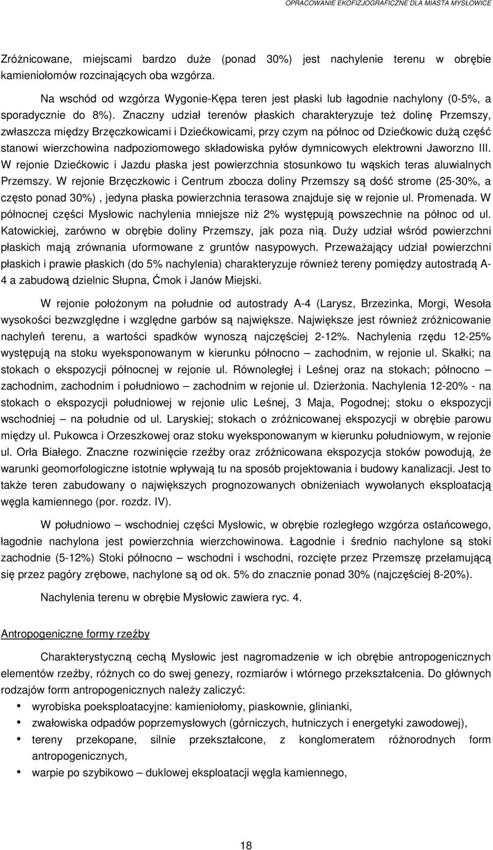 Znaczny udział terenów płaskich charakteryzuje teŝ dolinę Przemszy, zwłaszcza między Brzęczkowicami i Dziećkowicami, przy czym na północ od Dziećkowic duŝą część stanowi wierzchowina nadpoziomowego