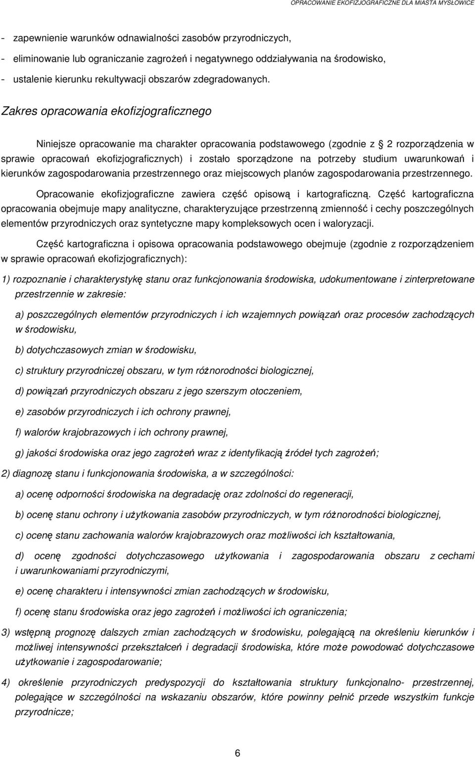 Zakres opracowania ekofizjograficznego Niniejsze opracowanie ma charakter opracowania podstawowego (zgodnie z 2 rozporządzenia w sprawie opracowań ekofizjograficznych) i zostało sporządzone na
