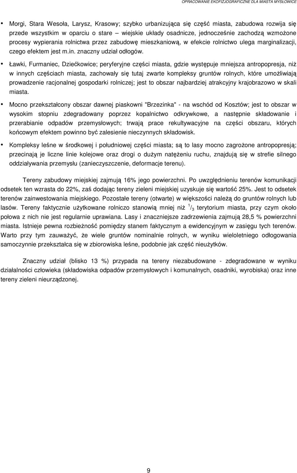 Ławki, Furmaniec, Dziećkowice; peryferyjne części miasta, gdzie występuje mniejsza antropopresja, niŝ w innych częściach miasta, zachowały się tutaj zwarte kompleksy gruntów rolnych, które