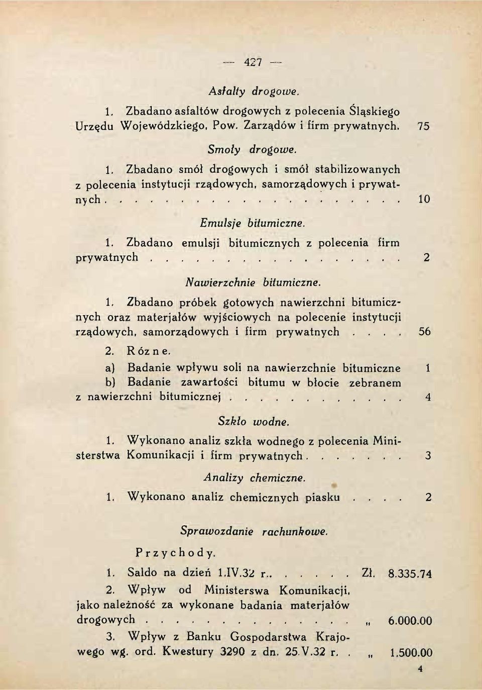 ... 56 2. Różne. a) Badanie wpływu soli na nawierzchnie bitumiczne 1 b) Badanie zawartości bitumu w błocie zebranem z nawierzchni bitumicznej 4 Szkło wodne. 1. Wykonano analiz szkła wodnego z polecenia Ministerstwa Komunikacji i firm prywatnych 3 Analizy chemiczne.