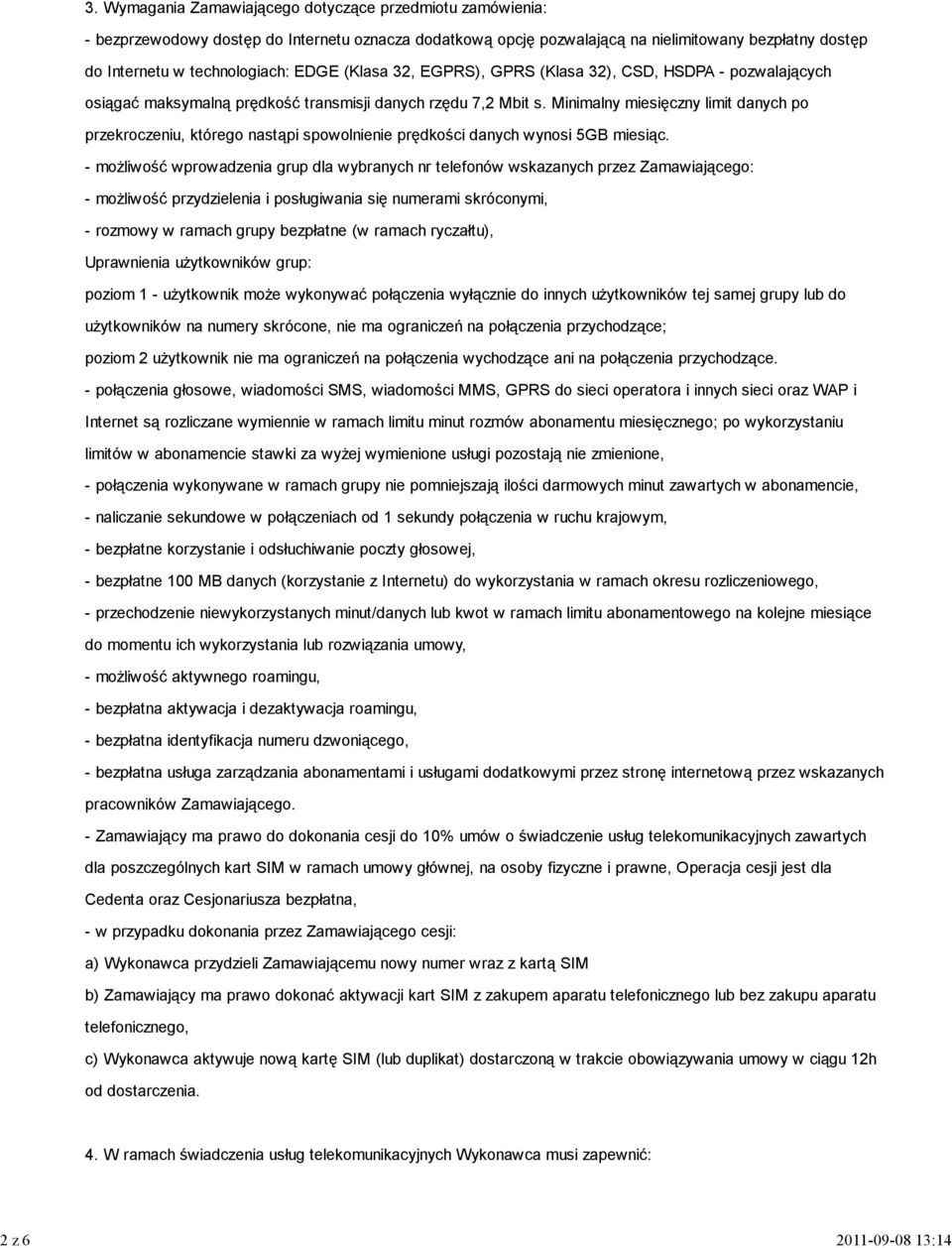 Minimalny miesięczny limit danych po przekroczeniu, którego nastąpi spowolnienie prędkości danych wynosi 5GB miesiąc.