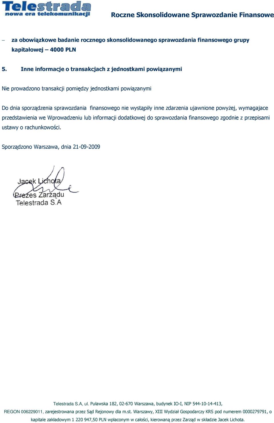 ujawnione powyŝej, wymagajace przedstawienia we Wprowadzeniu lub informacji dodatkowej do sprawozdania finansowego zgodnie z przepisami ustawy o rachunkowości.