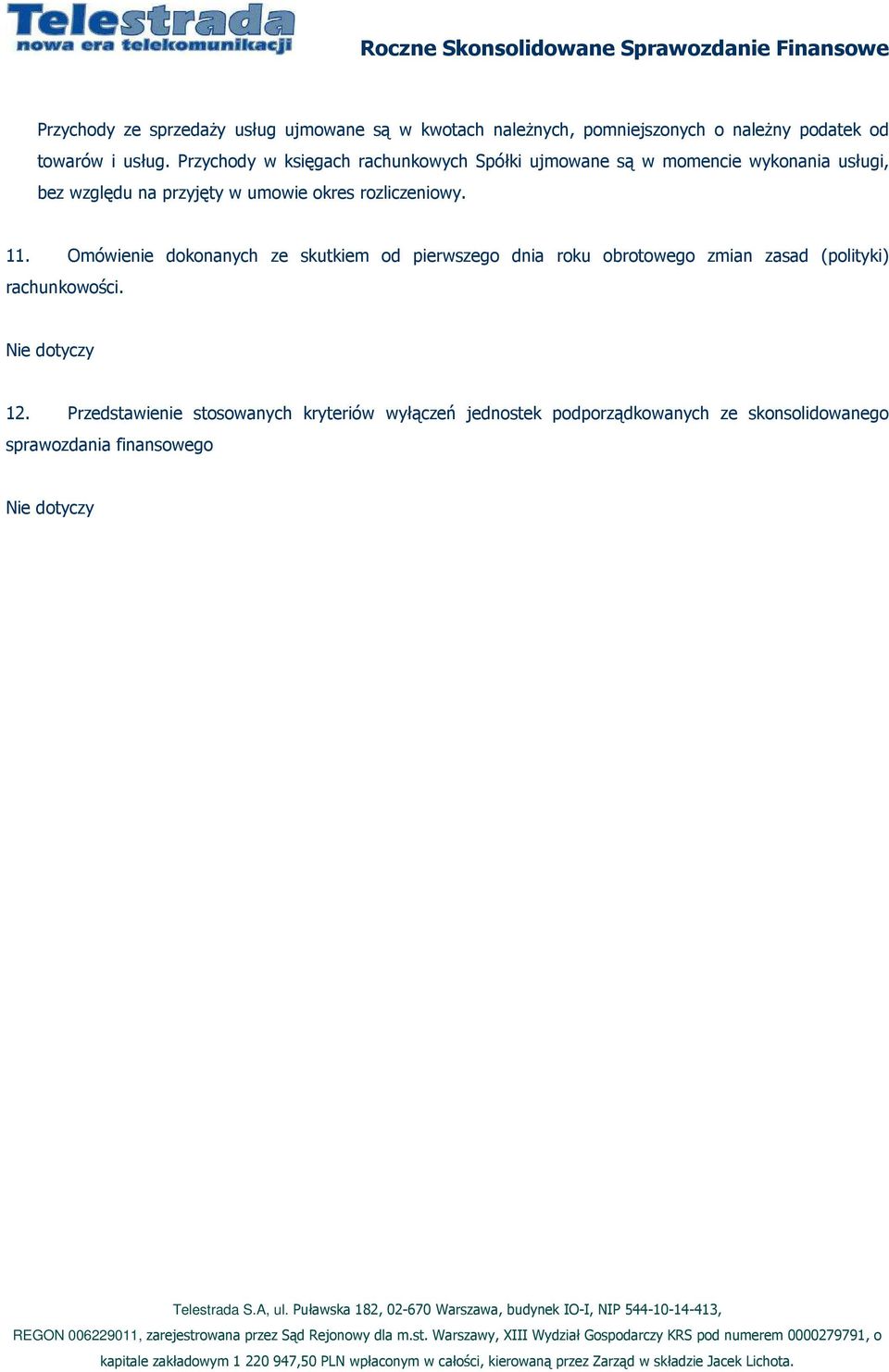 Omówienie dokonanych ze skutkiem od pierwszego dnia roku obrotowego zmian zasad (polityki) rachunkowości. Nie dotyczy 12.
