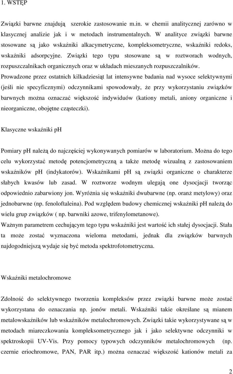 Związki tego typu stosowane są w roztworach wodnych, rozpuszczalnikach organicznych oraz w układach mieszanych rozpuszczalników.