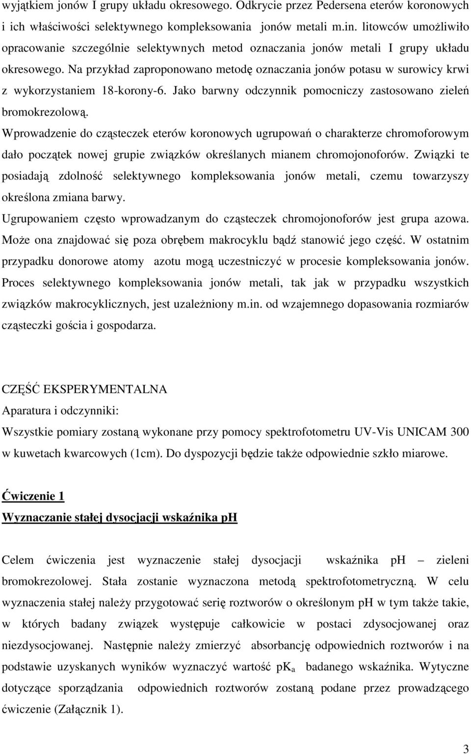 Na przykład zaproponowano metodę oznaczania jonów potasu w surowicy krwi z wykorzystaniem 18-korony-6. Jako barwny odczynnik pomocniczy zastosowano zieleń bromokrezolową.