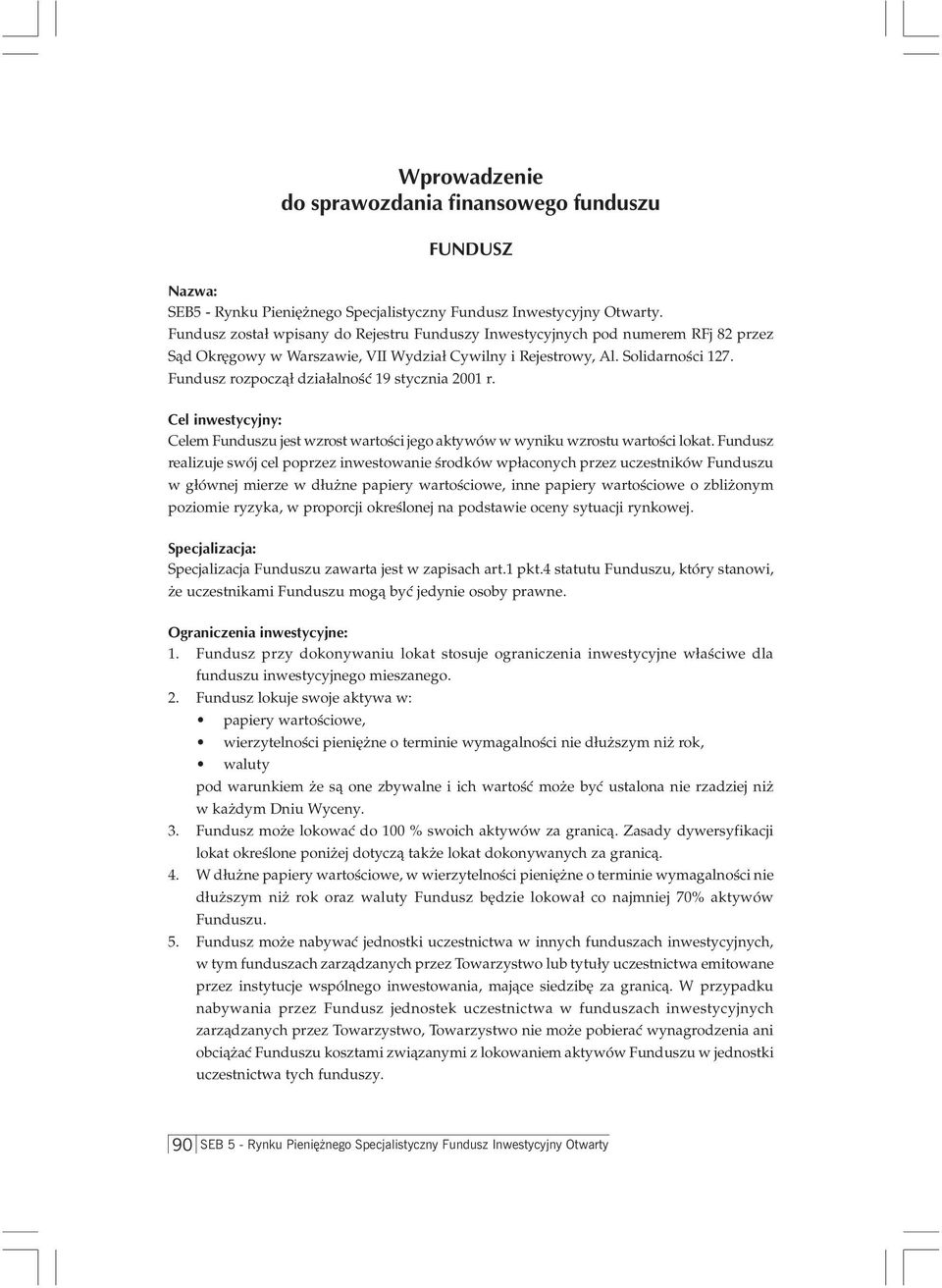 Fundusz rozpocz¹³ dzia³alnoœæ 19 stycznia 2001 r. Cel inwestycyjny: Celem Funduszu jest wzrost wartoœci jego aktywów w wyniku wzrostu wartoœci lokat.