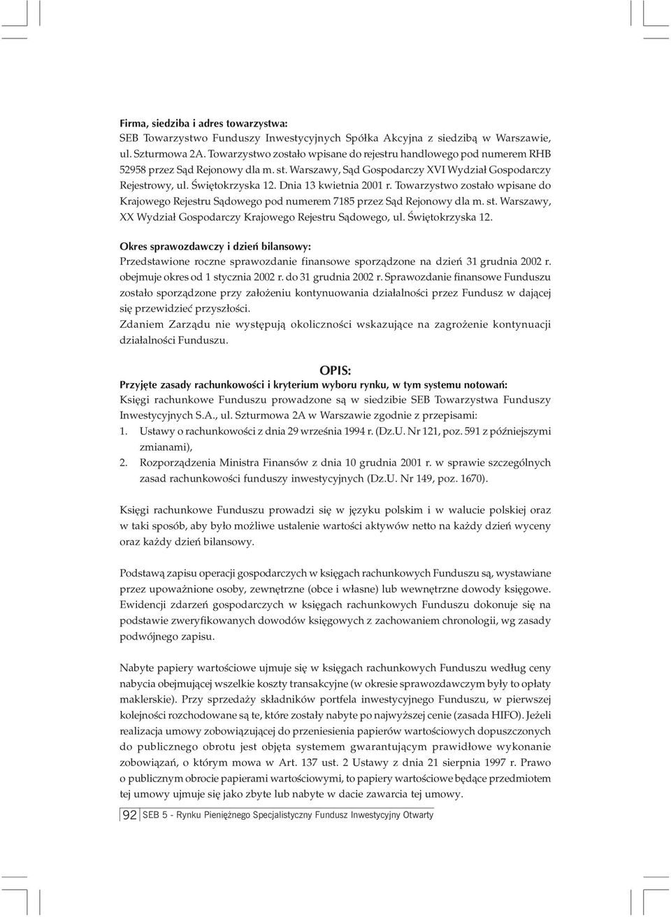 Dnia 13 kwietnia 2001 r. Towarzystwo zosta³o wpisane do Krajowego Rejestru S¹dowego pod numerem 7185 przez S¹d Rejonowy dla m. st. Warszawy, XX Wydzia³ Gospodarczy Krajowego Rejestru S¹dowego, ul.