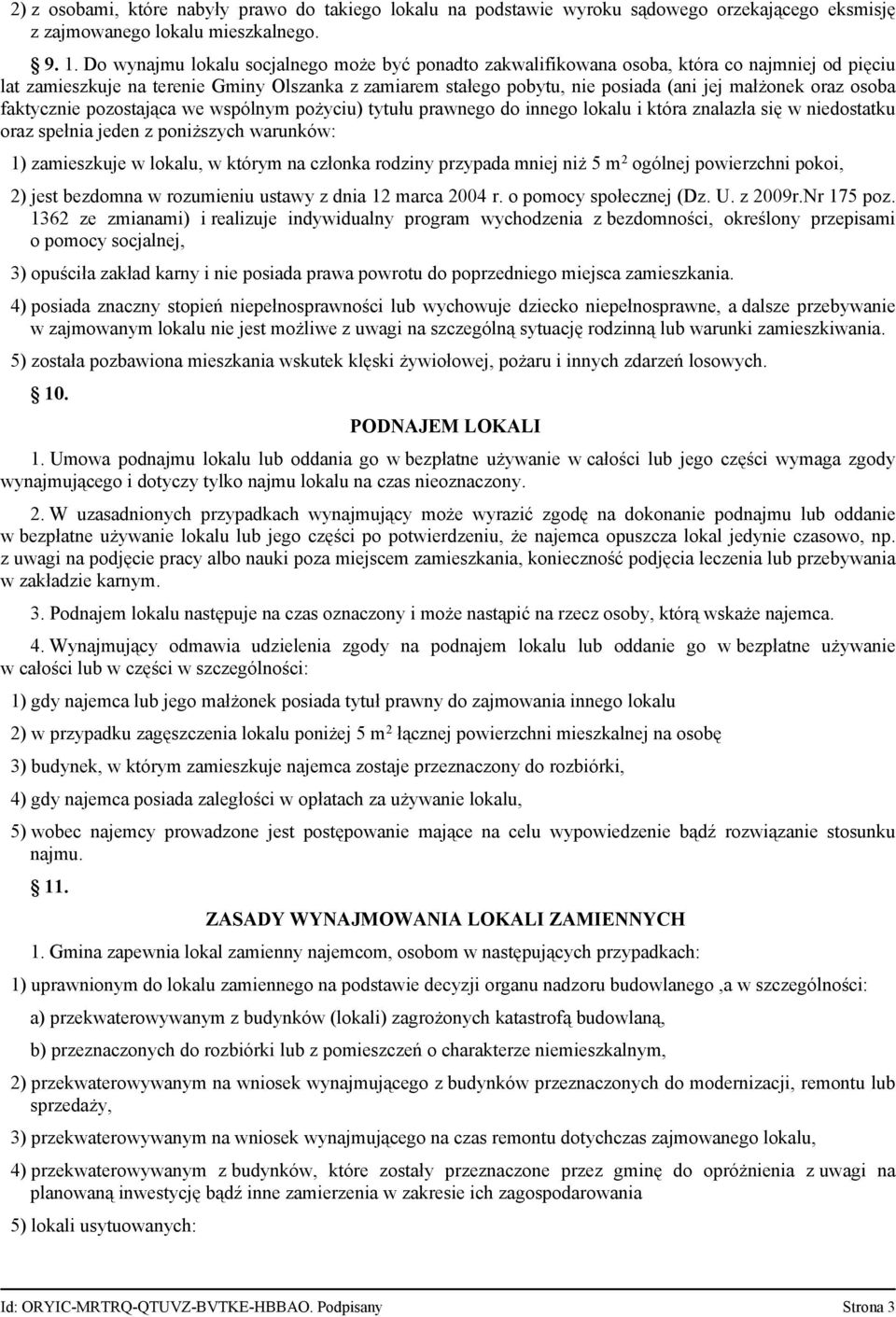 oraz osoba faktycznie pozostająca we wspólnym pożyciu) tytułu prawnego do innego lokalu i która znalazła się w niedostatku oraz spełnia jeden z poniższych warunków: 1) zamieszkuje w lokalu, w którym