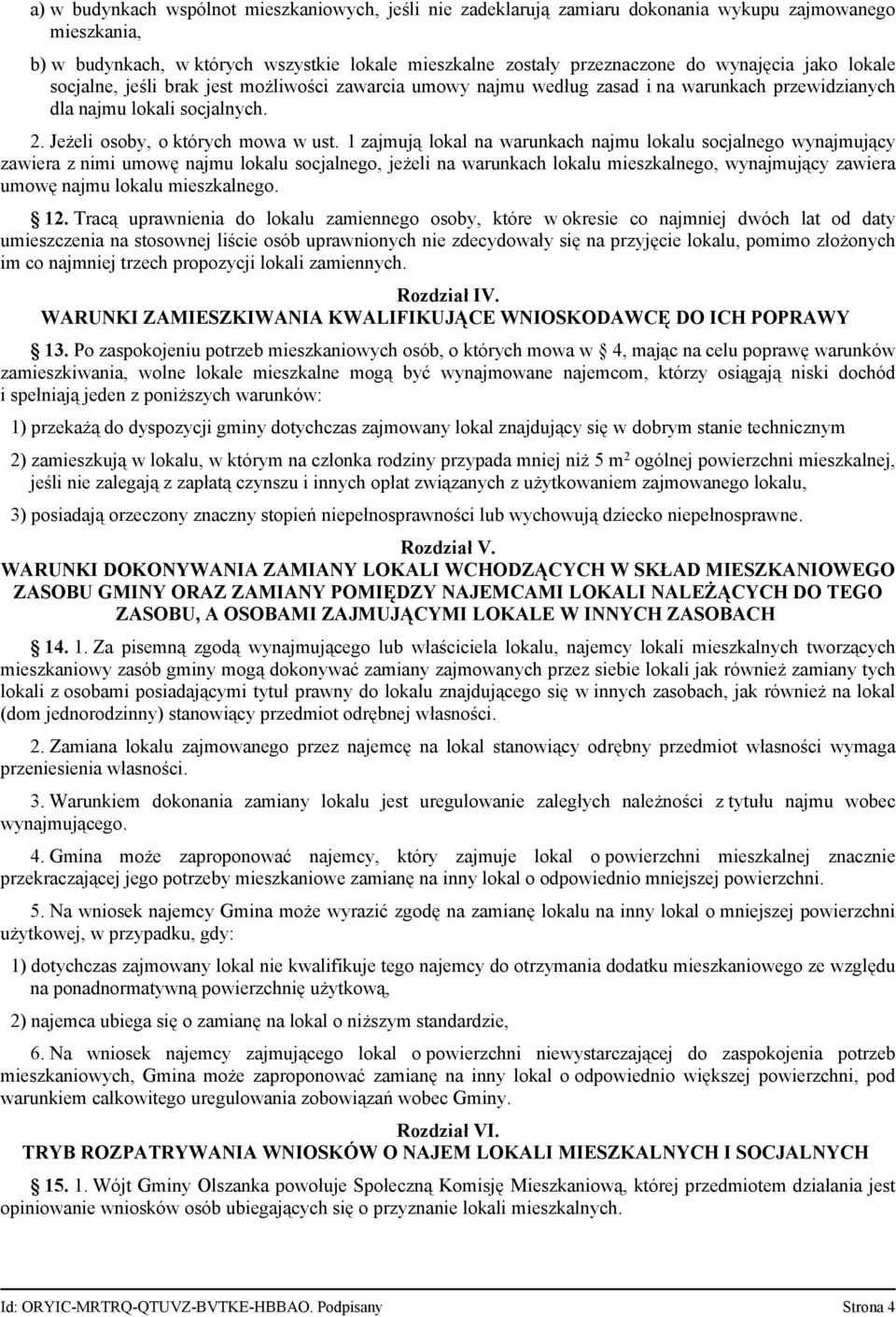 1 zajmują lokal na warunkach najmu lokalu socjalnego wynajmujący zawiera z nimi umowę najmu lokalu socjalnego, jeżeli na warunkach lokalu mieszkalnego, wynajmujący zawiera umowę najmu lokalu