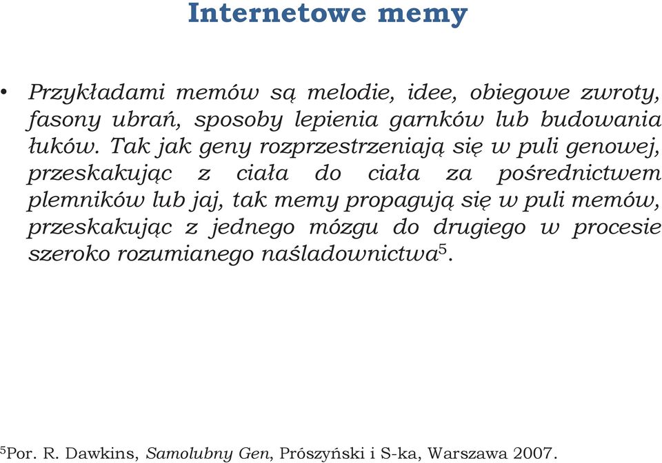 Tak jak geny rozprzestrzeniają się w puli genowej, przeskakując z ciała do ciała za pośrednictwem plemników