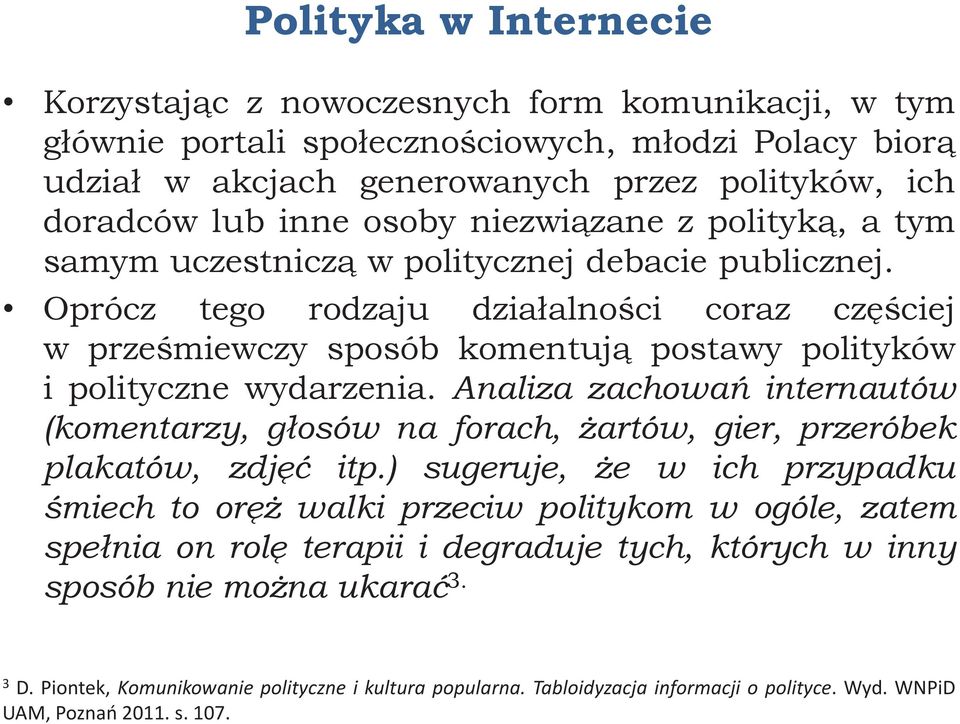 Oprócz tego rodzaju działalności coraz częściej w prześmiewczy sposób komentują postawy polityków i polityczne wydarzenia.