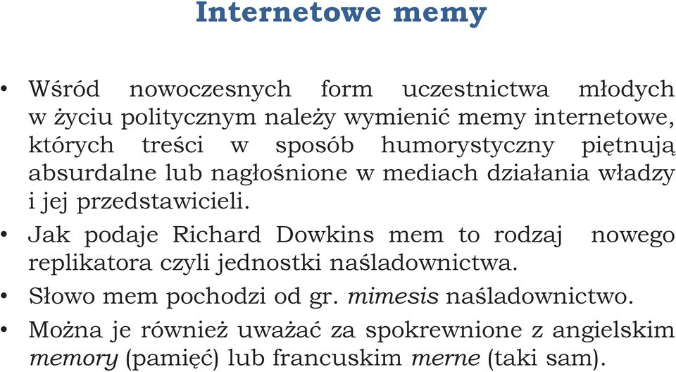 przedstawicieli. Jak podaje Richard Dowkins mem to rodzaj nowego replikatora czyli jednostki naśladownictwa.