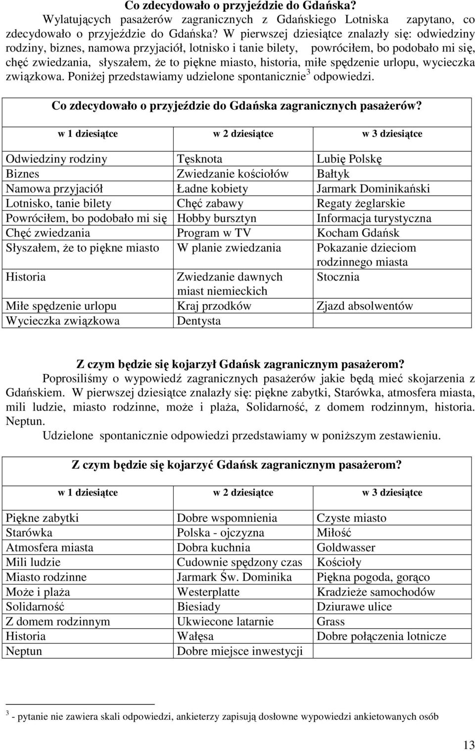 miłe spędzenie urlopu, wycieczka związkowa. PoniŜej przedstawiamy udzielone spontanicznie 3 odpowiedzi. Co zdecydowało o przyjeździe do Gdańska zagranicznych pasaŝerów?