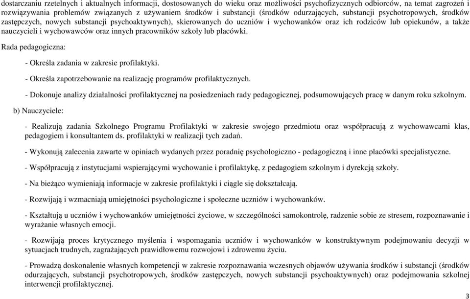 nauczycieli i wychowawców oraz innych pracowników szkoły lub placówki. Rada pedagogiczna: - Określa zadania w zakresie profilaktyki. - Określa zapotrzebowanie na realizację programów profilaktycznych.