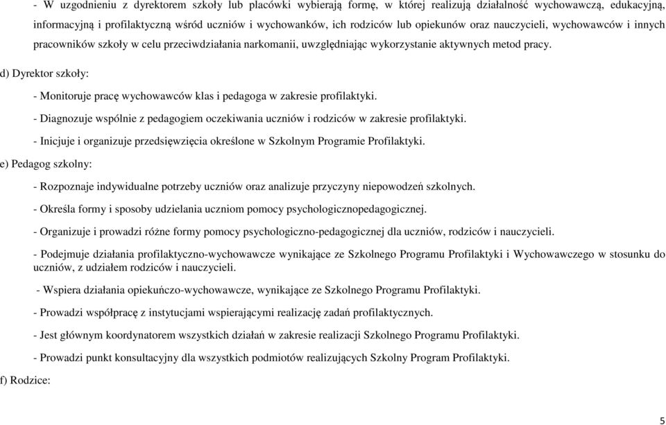 d) Dyrektor szkoły: - Monitoruje pracę wychowawców klas i pedagoga w zakresie profilaktyki. - Diagnozuje wspólnie z pedagogiem oczekiwania uczniów i rodziców w zakresie profilaktyki.