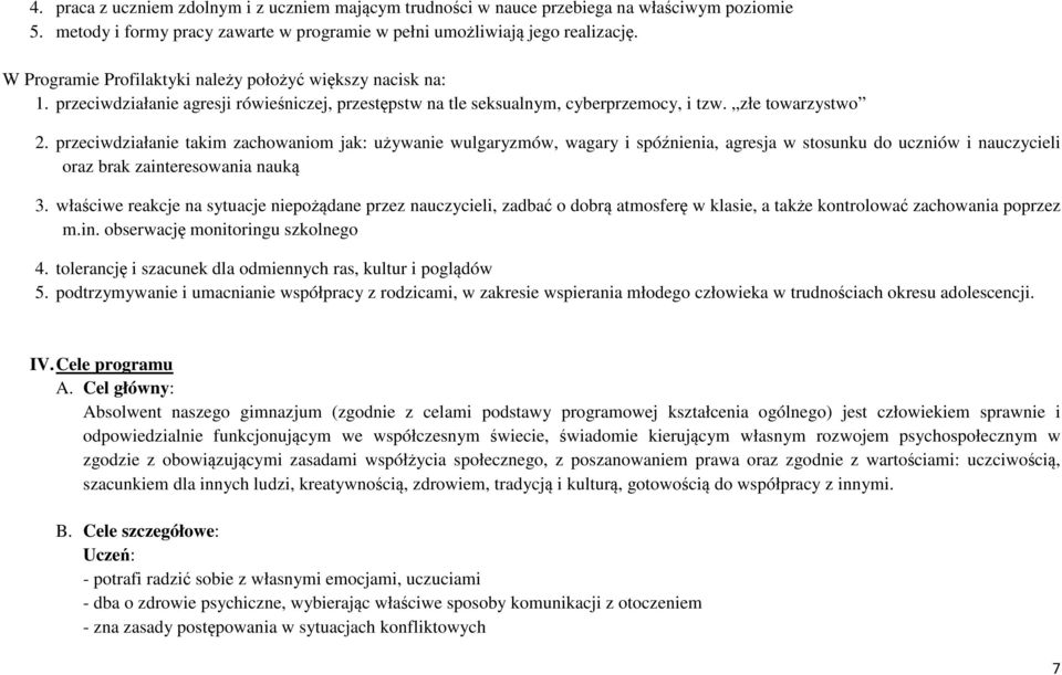 przeciwdziałanie takim zachowaniom jak: używanie wulgaryzmów, wagary i spóźnienia, agresja w stosunku do uczniów i nauczycieli oraz brak zainteresowania nauką 3.