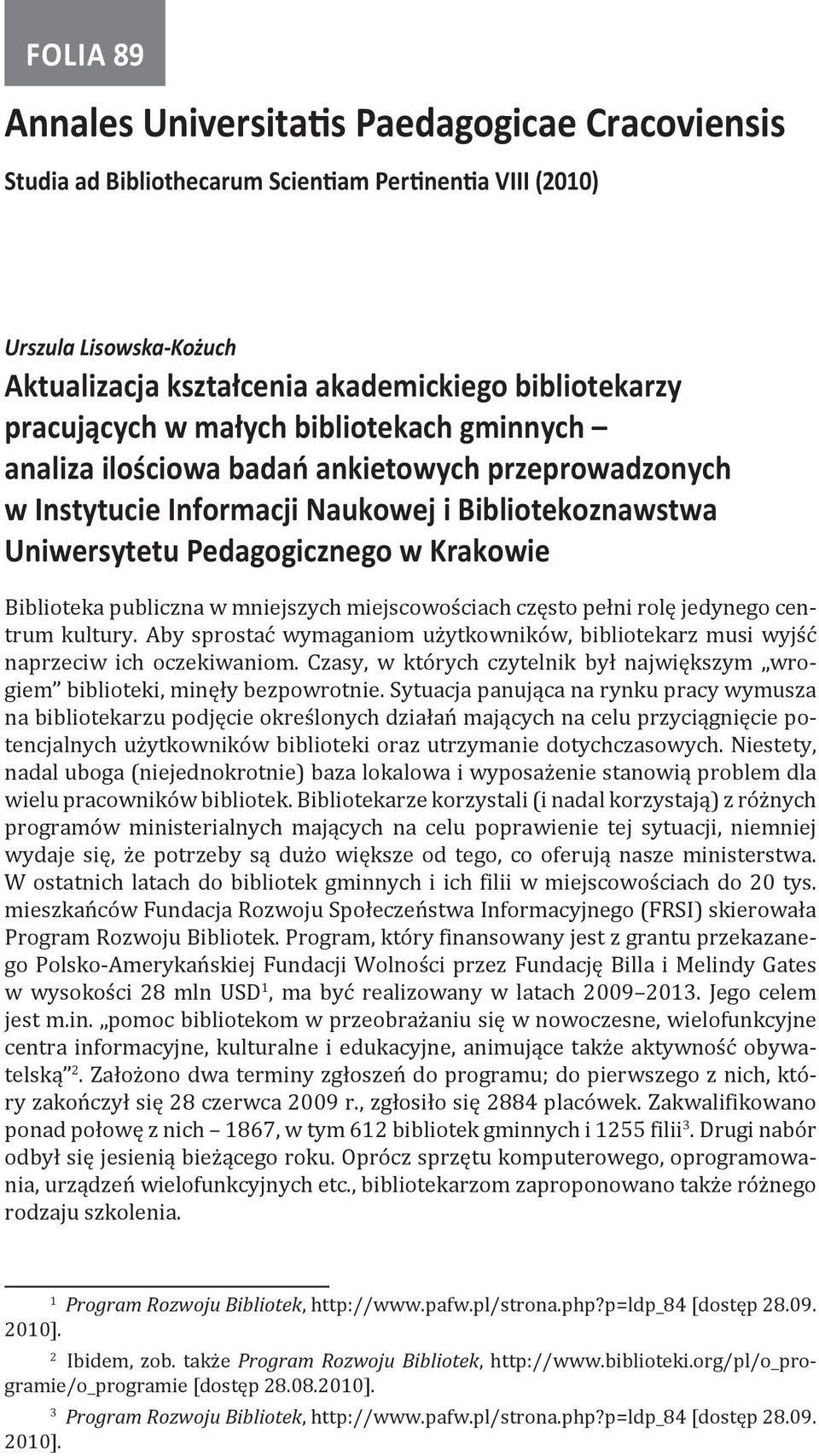 publiczna w mniejszych miejscowościach często pełni rolę jedynego centrum kultury. Aby sprostać wymaganiom użytkowników, bibliotekarz musi wyjść naprzeciw ich oczekiwaniom.