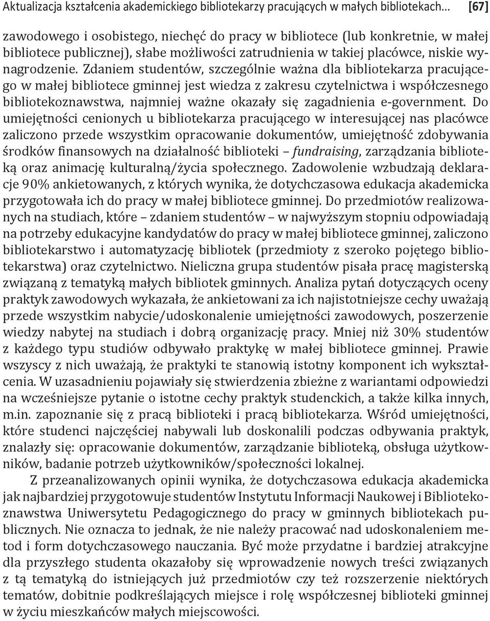 Zdaniem studentów, szczególnie ważna dla bibliotekarza pracującego w małej bibliotece gminnej jest wiedza z zakresu czytelnictwa i współczesnego bibliotekoznawstwa, najmniej ważne okazały się
