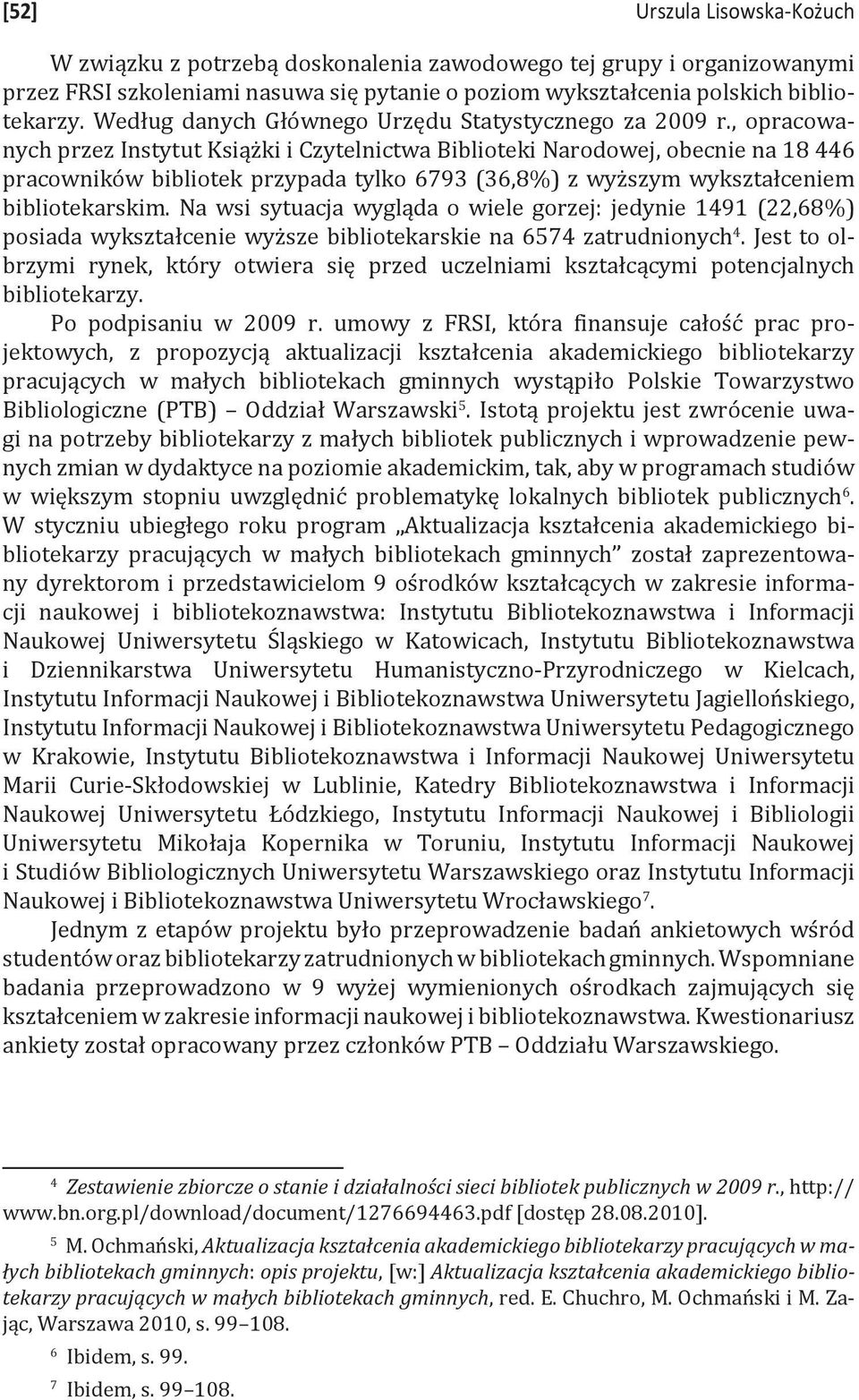 , opracowanych przez Instytut Książki i Czytelnictwa Biblioteki Narodowej, obecnie na 18 446 pracowników bibliotek przypada tylko 6793 (36,8%) z wyższym wykształceniem bibliotekarskim.