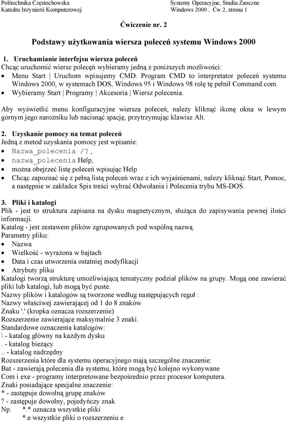 Program CMD to interpretator poleceń systemu Windows 2000, w systemach DOS, Windows 95 i Windows 98 rolę tę pełnił Command.com. Wybieramy Start Programy Akcesoria Wiersz polecenia.