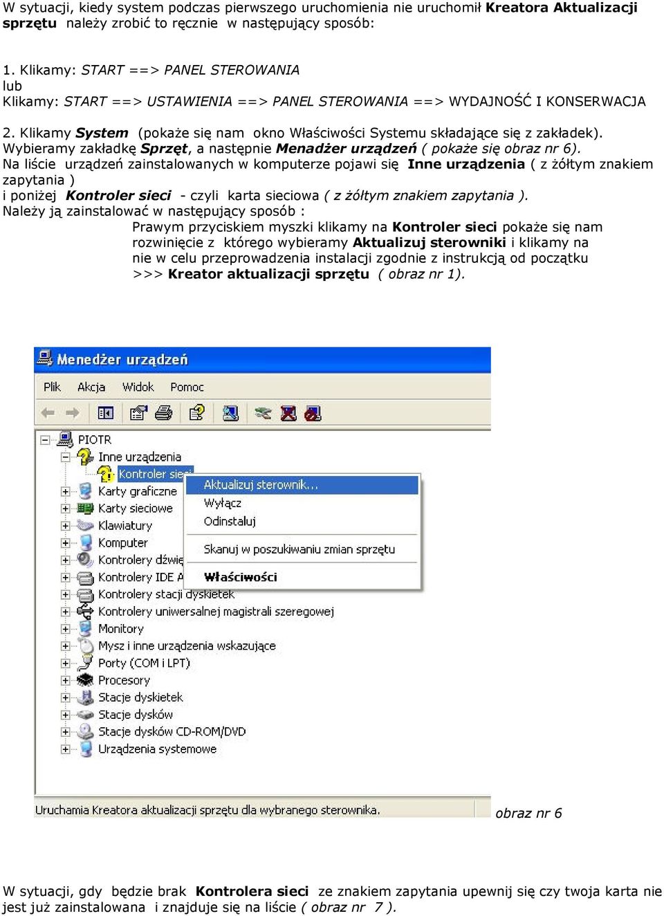 Klikamy System (pokaże się nam okno Właściwości Systemu składające się z zakładek). Wybieramy zakładkę Sprzęt, a następnie Menadżer urządzeń ( pokaże się obraz nr 6).