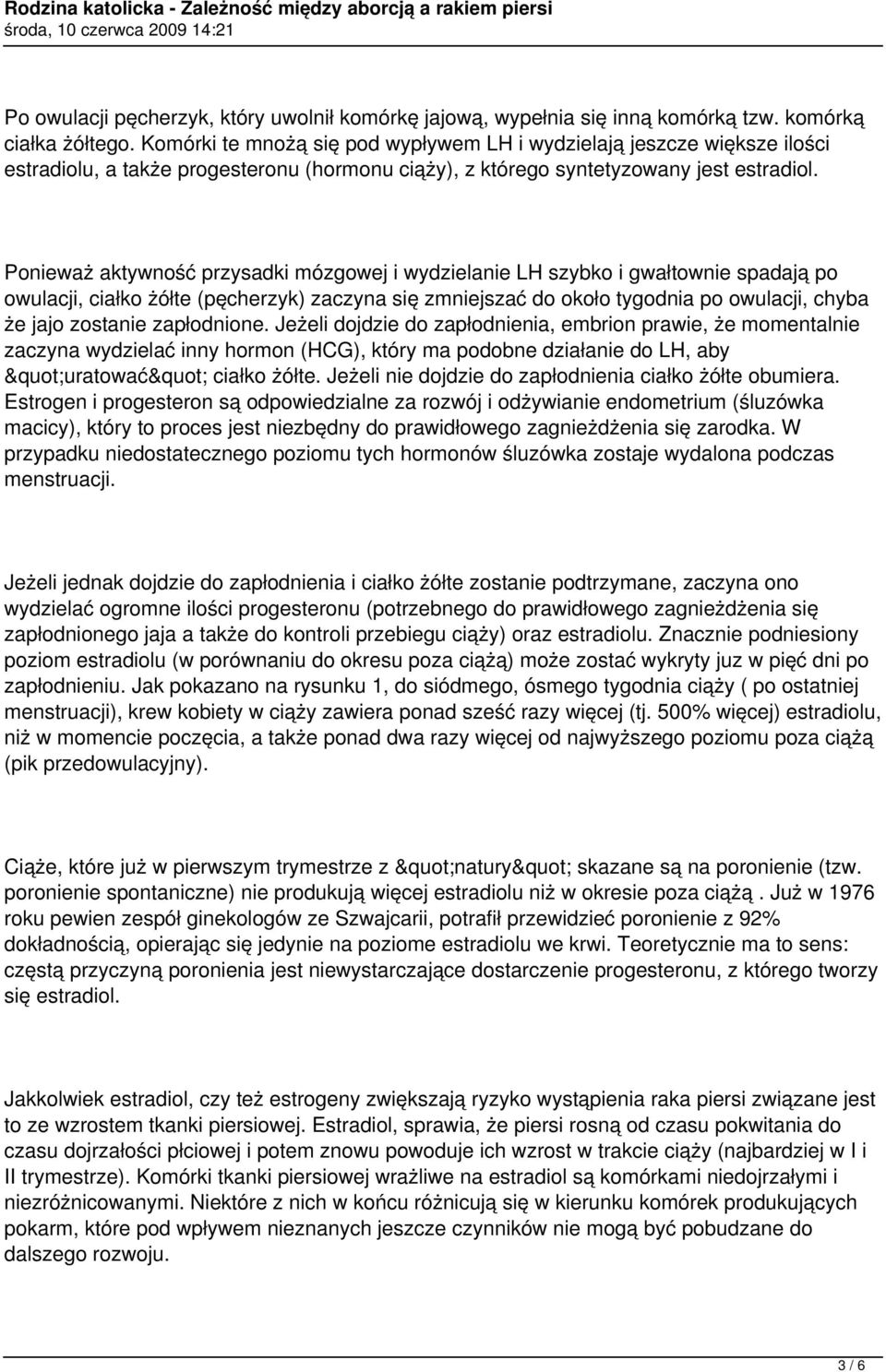 Ponieważ aktywność przysadki mózgowej i wydzielanie LH szybko i gwałtownie spadają po owulacji, ciałko żółte (pęcherzyk) zaczyna się zmniejszać do około tygodnia po owulacji, chyba że jajo zostanie
