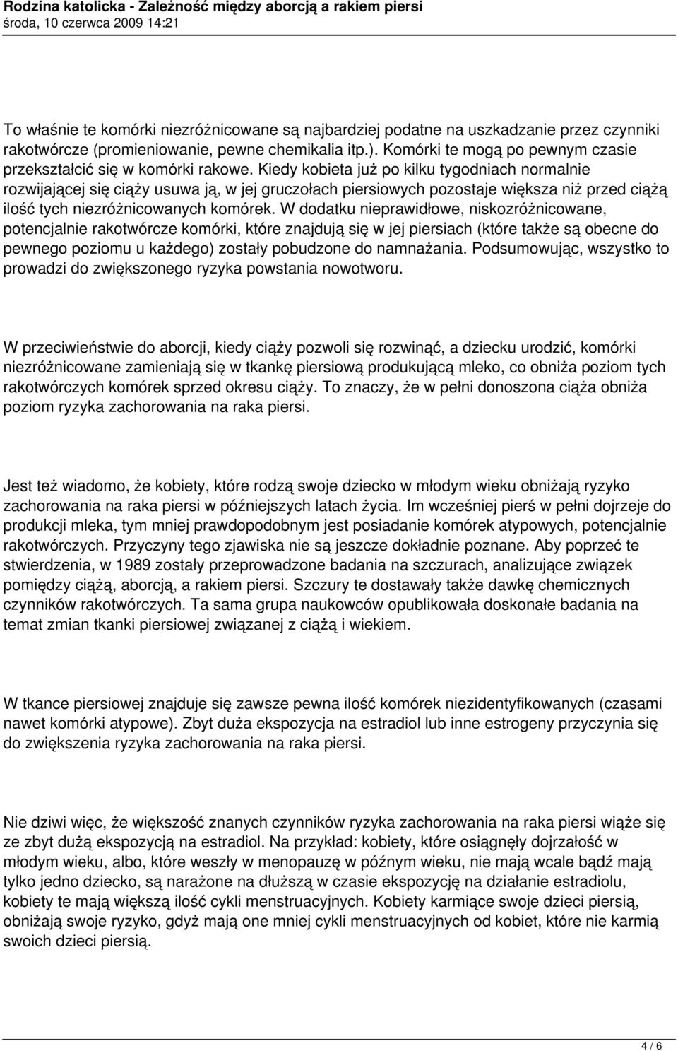 Kiedy kobieta już po kilku tygodniach normalnie rozwijającej się ciąży usuwa ją, w jej gruczołach piersiowych pozostaje większa niż przed ciążą ilość tych niezróżnicowanych komórek.
