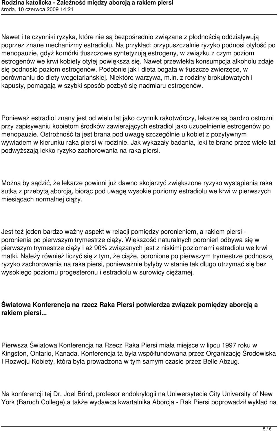 Nawet przewlekła konsumpcja alkoholu zdaje się podnosić poziom estrogenów. Podobnie jak i dieta bogata w tłuszcze zwierzęce, w porównaniu do diety wegetariańskiej. Niektóre warzywa, m.in.