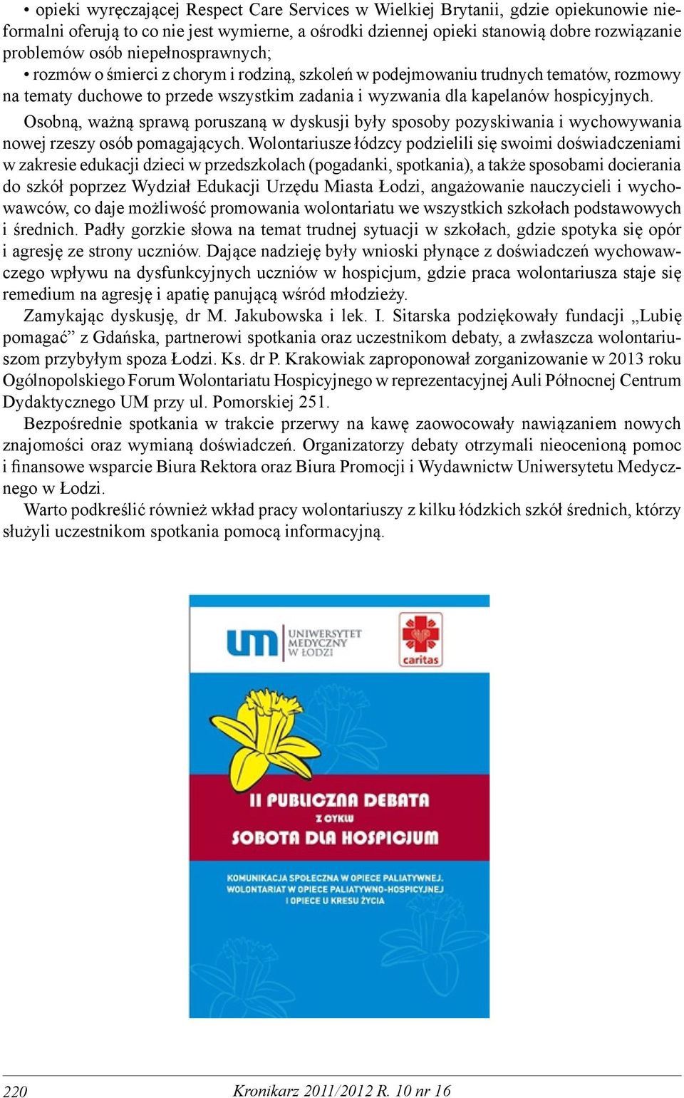 Osobną, ważną sprawą poruszaną w dyskusji były sposoby pozyskiwania i wychowywania nowej rzeszy osób pomagających.