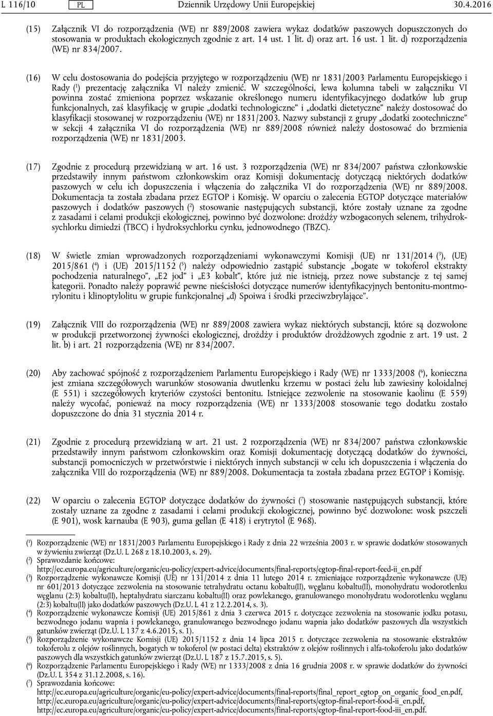 (16) W celu dostosowania do podejścia przyjętego w rozporządzeniu (WE) nr 1831/2003 Parlamentu Europejskiego i Rady ( 1 ) prezentację załącznika VI należy zmienić.