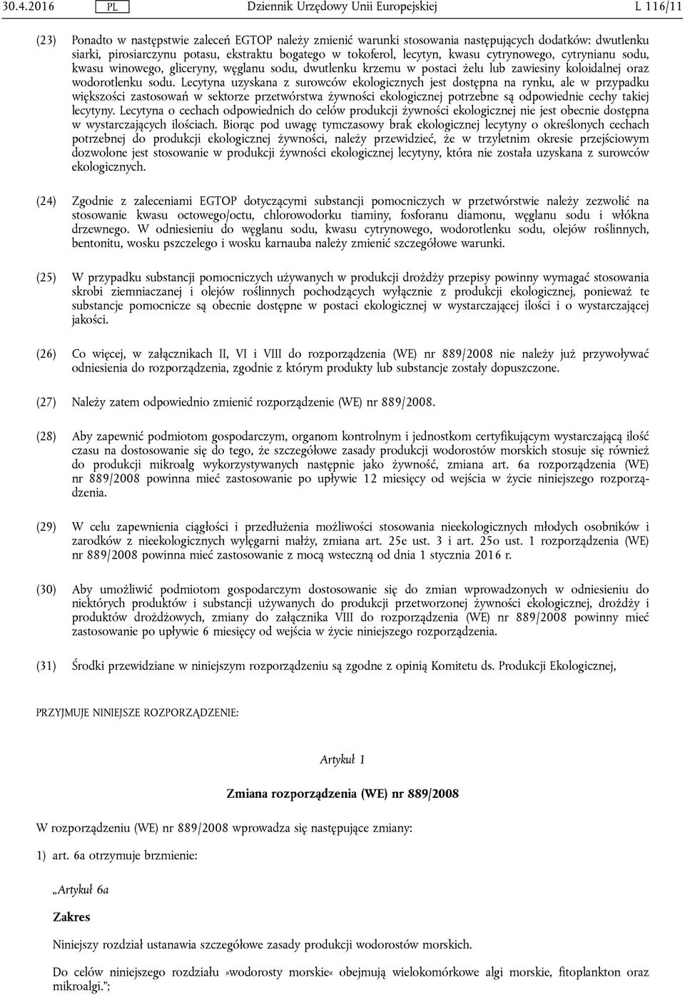 Lecytyna uzyskana z surowców ekologicznych jest dostępna na rynku, ale w przypadku większości zastosowań w sektorze przetwórstwa żywności ekologicznej potrzebne są odpowiednie cechy takiej lecytyny.