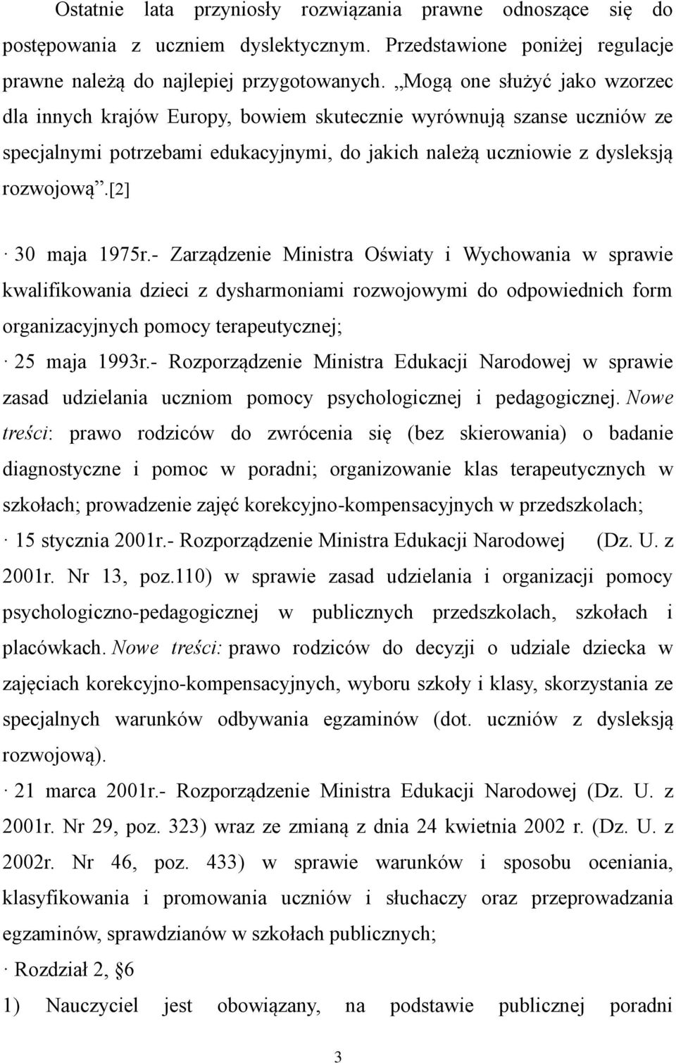 [2] 30 maja 1975r.- Zarządzenie Ministra Oświaty i Wychowania w sprawie kwalifikowania dzieci z dysharmoniami rozwojowymi do odpowiednich form organizacyjnych pomocy terapeutycznej; 25 maja 1993r.