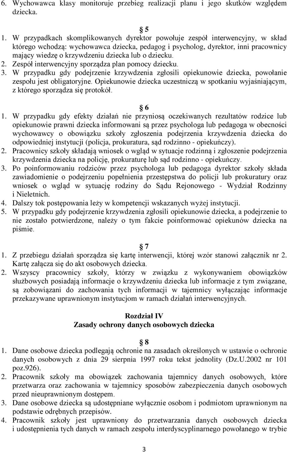 lub o dziecku. 2. Zespół interwencyjny sporządza plan pomocy dziecku. 3. W przypadku gdy podejrzenie krzywdzenia zgłosili opiekunowie dziecka, powołanie zespołu jest obligatoryjne.