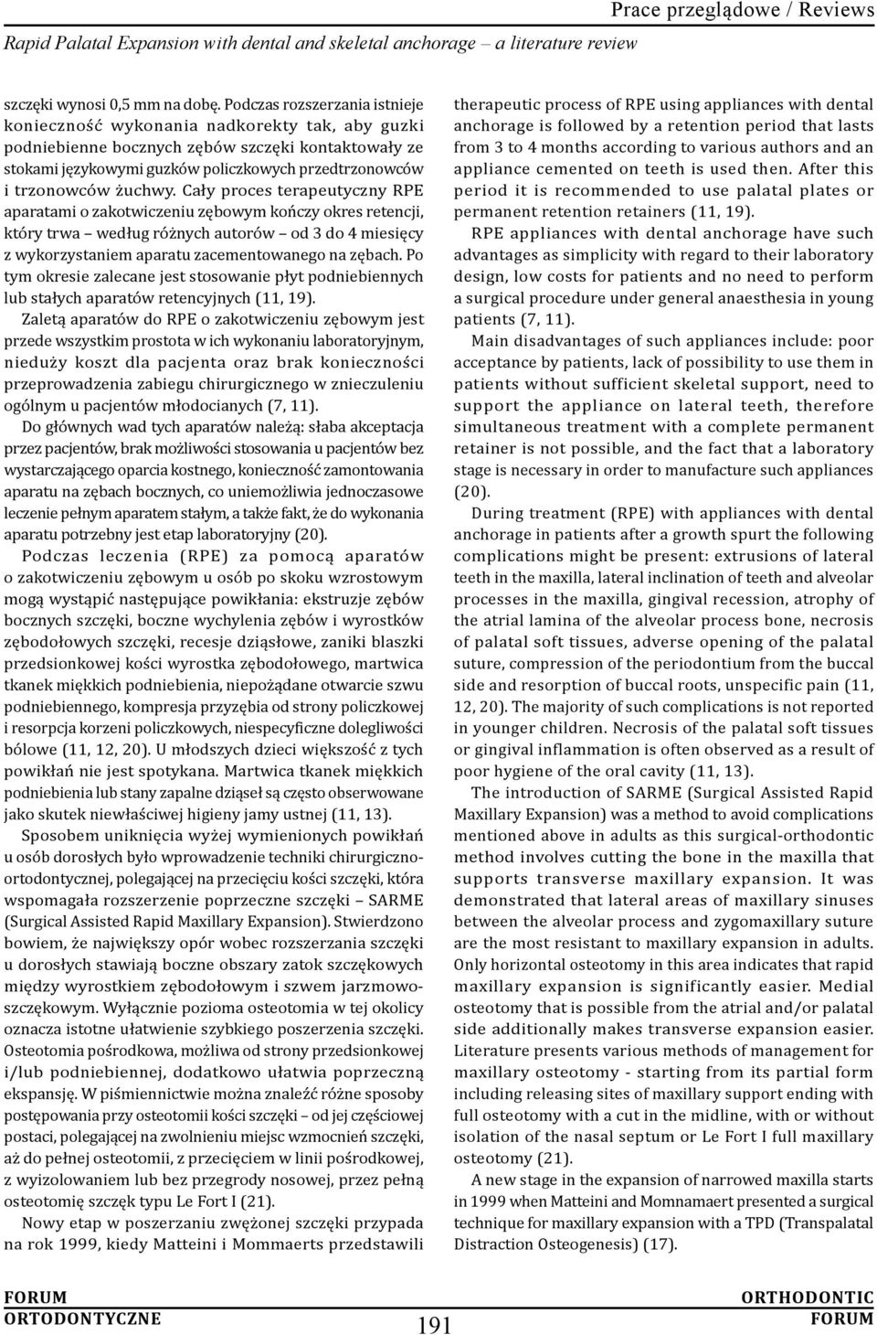 żuchwy. Cały proces terapeutyczny RPE aparatami o zakotwiczeniu zębowym kończy okres retencji, który trwa według różnych autorów od 3 do 4 miesięcy z wykorzystaniem aparatu zacementowanego na zębach.
