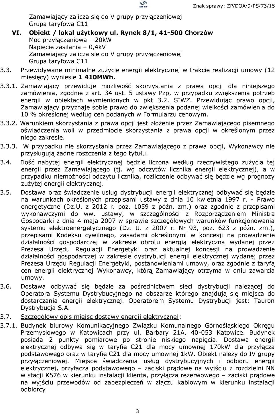 15 3.3. Przewidywane minimalne zużycie energii elektrycznej w trakcie realizacji umowy (12 miesięcy) wyniesie 1 410MWh. 3.3.1. Zamawiający przewiduje możliwość skorzystania z prawa opcji dla niniejszego zamówienia, zgodnie z art.