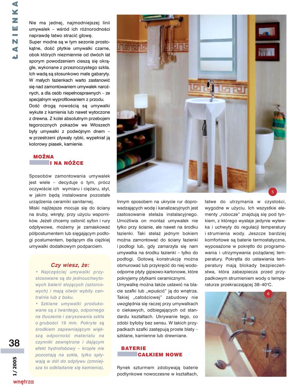 Ich wad¹ s¹ stosunkowo ma³e gabaryty. W ma³ych ³azienkach warto zastanowiæ siê nad zamontowaniem umywalek naro - nych, a dla osób niepe³nosprawnych ze specjalnym wyprofilowaniem z przodu.
