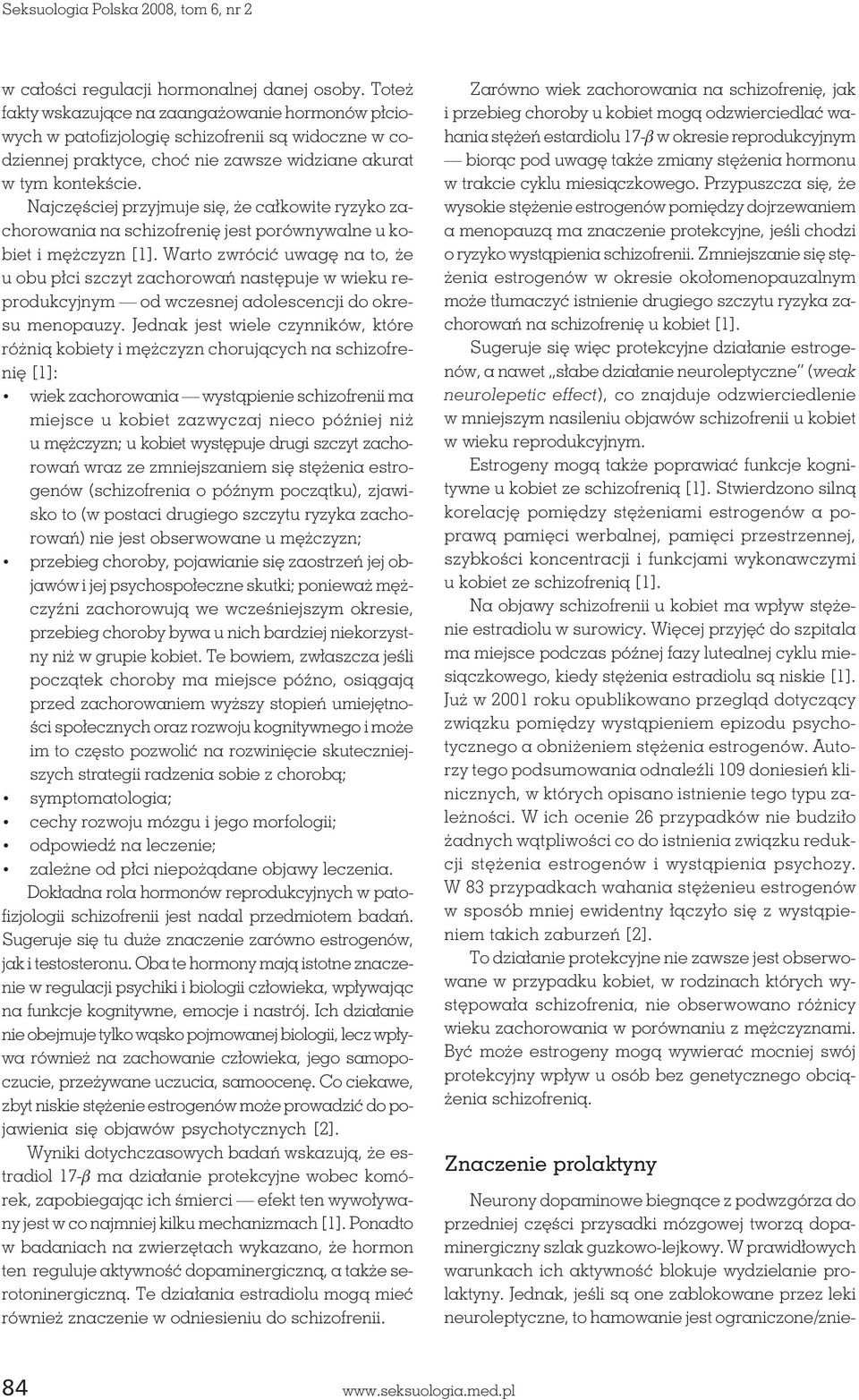 Najczęściej przyjmuje się, że całkowite ryzyko zachorowania na schizofrenię jest porównywalne u kobiet i mężczyzn [1].