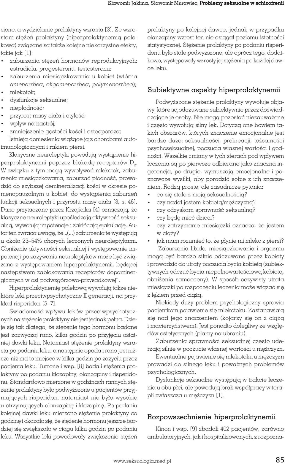 testosteronu; zaburzenia miesiączkowania u kobiet (wtórna amenorrhea, oligomenorrhea, polymenorrhea); mlekotok; dysfunkcje seksualne; niepłodność; przyrost masy ciała i otyłość; wpływ na nastrój;