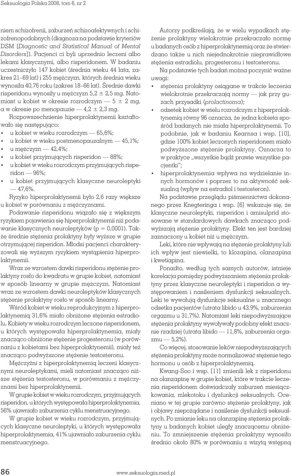W badaniu uczestniczyło 147 kobiet (średnia wieku 44 lata, zakres 21 69 lat) i 255 mężczyzn, których średnia wieku wynosiła 40,76 roku (zakres 18 66 lat).