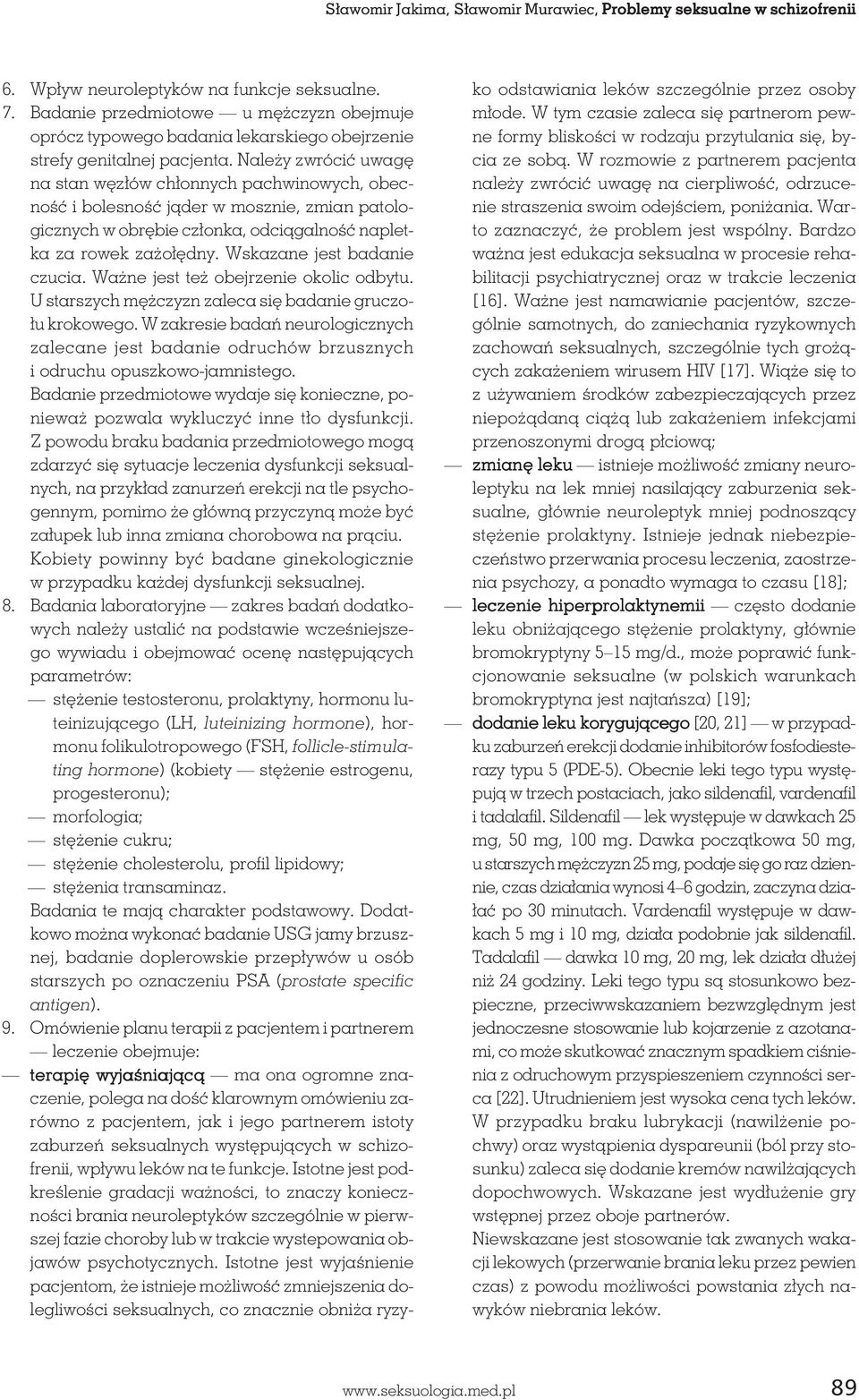 Należy zwrócić uwagę na stan węzłów chłonnych pachwinowych, obecność i bolesność jąder w mosznie, zmian patologicznych w obrębie członka, odciągalność napletka za rowek zażołędny.